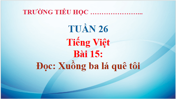 Giáo án điện tử Xuồng ba lá quê tôi lớp 5 | PPT Tiếng Việt lớp 5 Kết nối tri thức