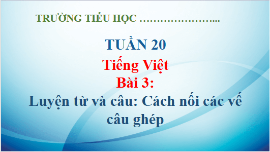 Giáo án điện tử Luyện từ và câu: Cách nối các vế câu ghép lớp 5 | PPT Tiếng Việt lớp 5 Kết nối tri thức