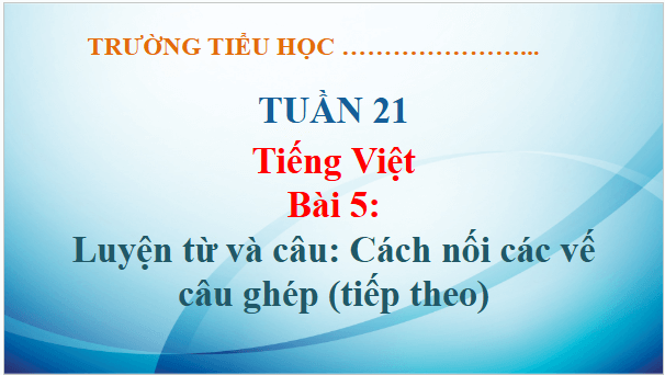 Giáo án điện tử Luyện từ và câu: Cách nối các vế câu ghép (tiếp theo) lớp 5 | PPT Tiếng Việt lớp 5 Kết nối tri thức