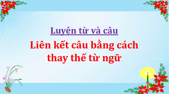 Giáo án điện tử Luyện từ và câu: Liên kết câu bằng cách thay thế từ ngữ lớp 5 | PPT Tiếng Việt lớp 5 Cánh diều