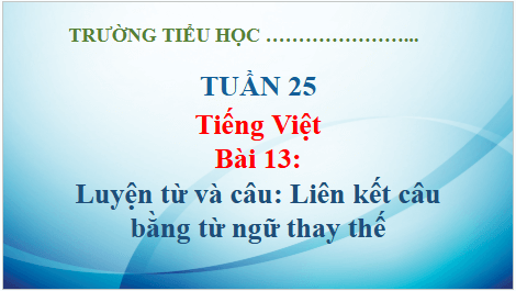 Giáo án điện tử Luyện từ và câu: Liên kết câu bằng từ ngữ thay thế lớp 5 | PPT Tiếng Việt lớp 5 Kết nối tri thức