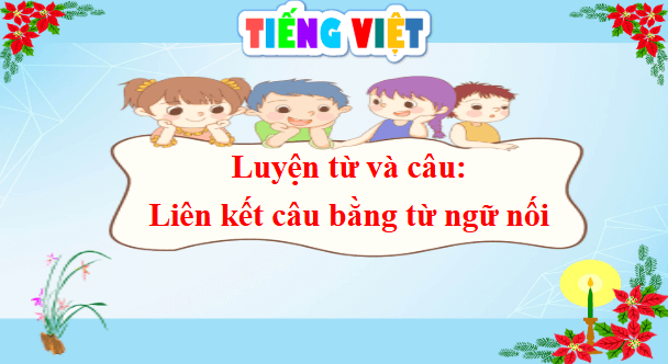 Giáo án điện tử Luyện từ và câu: Luyện tập liên kết câu bằng từ ngữ nối lớp 5 | PPT Tiếng Việt lớp 5 Cánh diều