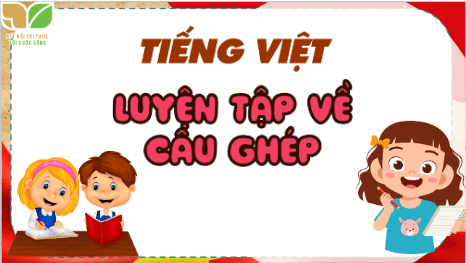 Giáo án điện tử Luyện từ và câu: Luyện tập về câu ghép trang 36 Tập 2 lớp 5 | PPT Tiếng Việt lớp 5 Kết nối tri thức