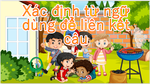 Giáo án điện tử Luyện từ và câu: Luyện tập về liên kết câu trong đoạn văn lớp 5 | PPT Tiếng Việt lớp 5 Chân trời sáng tạo