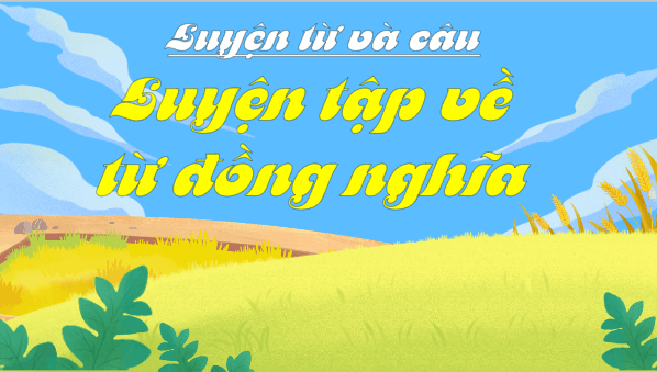 Giáo án điện tử Luyện từ và câu: Luyện tập về từ đồng nghĩa trang 21, 22 lớp 5 | PPT Tiếng Việt lớp 5 Chân trời sáng tạo