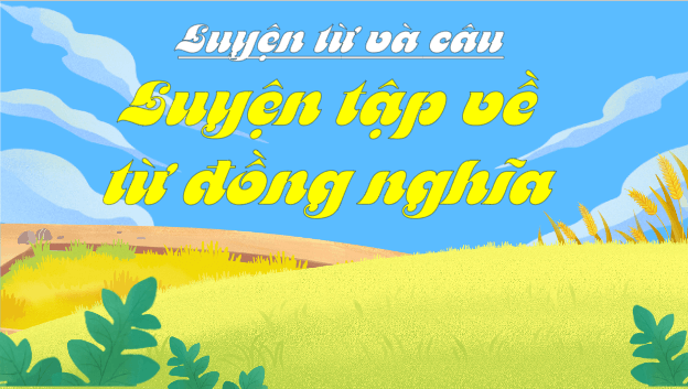 Giáo án điện tử Luyện từ và câu: Luyện tập về từ đồng nghĩa trang 26, 27 lớp 5 | PPT Tiếng Việt lớp 5 Chân trời sáng tạo