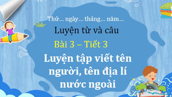 Giáo án điện tử Luyện từ và câu: Luyện tập viết tên người, tên địa lí nước ngoài lớp 5 | PPT Tiếng Việt lớp 5 Chân trời sáng tạo