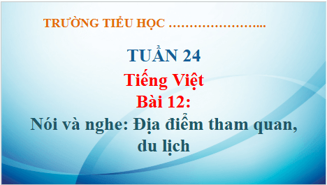 Giáo án điện tử Địa điểm tham quan, du lịch lớp 5 | PPT Tiếng Việt lớp 5 Kết nối tri thức