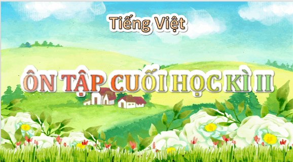 Giáo án điện tử Ôn tập cuối học kì 2 Tiết 2 lớp 5 | PPT Tiếng Việt lớp 5 Chân trời sáng tạo