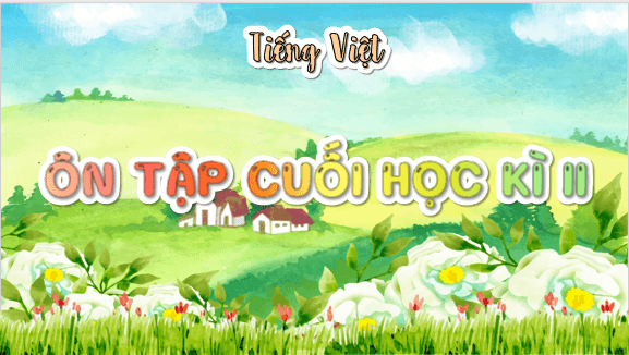 Giáo án điện tử Ôn tập cuối học kì 2 Tiết 4 lớp 5 | PPT Tiếng Việt lớp 5 Chân trời sáng tạo