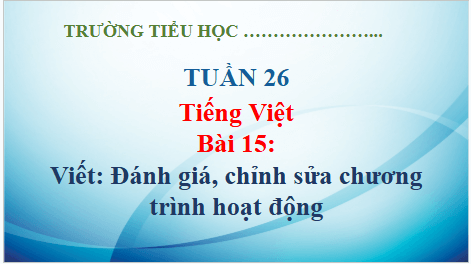 Giáo án điện tử Đánh giá, chỉnh sửa chương trình hoạt động lớp 5 | PPT Tiếng Việt lớp 5 Kết nối tri thức