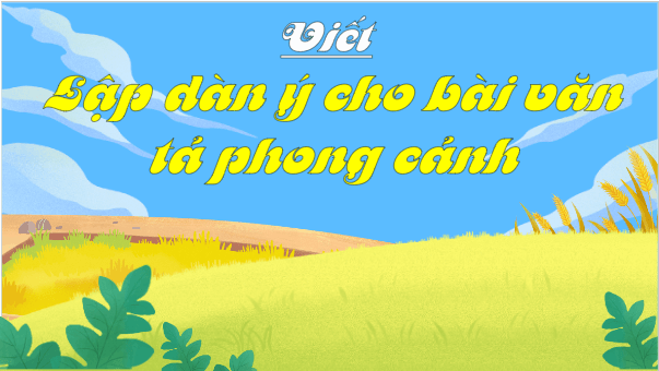 Giáo án điện tử Lập dàn ý cho bài văn tả phong cảnh lớp 5 | PPT Tiếng Việt lớp 5 Chân trời sáng tạo