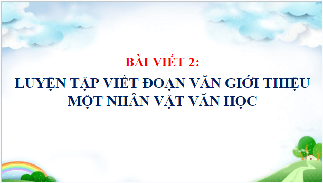 Giáo án điện tử Luyện tập viết đoạn văn giới thiệu một nhân vật văn học (Tìm ý, sắp xếp ý) lớp 5 | PPT Tiếng Việt lớp 5 Cánh diều