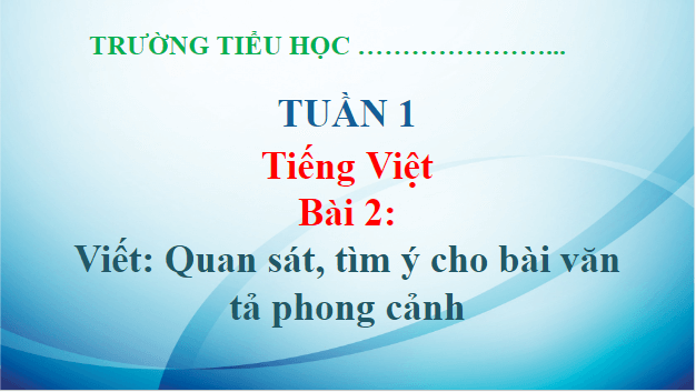 Giáo án điện tử Quan sát, tìm ý cho bài văn tả phong cảnh lớp 5 | PPT Tiếng Việt lớp 5 Chân trời sáng tạo