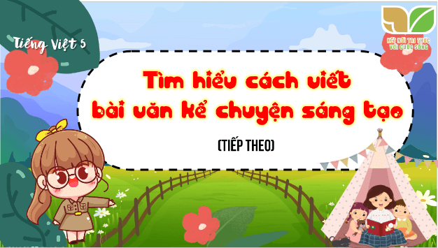 Giáo án điện tử Tìm hiểu cách viết bài văn kể chuyện sáng tạo (tiếp theo) lớp 5 | PPT Tiếng Việt lớp 5 Kết nối tri thức