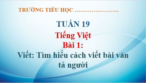 Giáo án điện tử Tìm hiểu cách viết bài văn tả người lớp 5 | PPT Tiếng Việt lớp 5 Kết nối tri thức