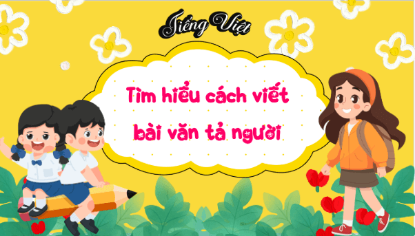 Giáo án điện tử Tìm hiểu cách viết bài văn tả người lớp 5 | PPT Tiếng Việt lớp 5 Kết nối tri thức