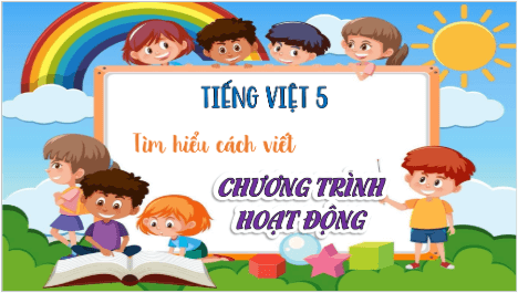 Giáo án điện tử Tìm hiểu cách viết chương trình hoạt động lớp 5 | PPT Tiếng Việt lớp 5 Kết nối tri thức