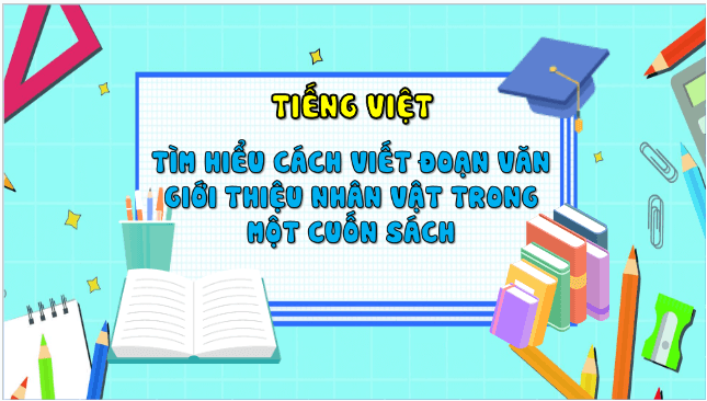 Giáo án điện tử Tìm hiểu cách viết đoạn văn giới thiệu nhân vật trong một cuốn sách lớp 5 | PPT Tiếng Việt lớp 5 Kết nối tri thức