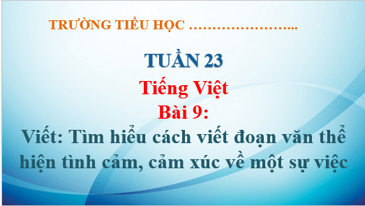 Giáo án điện tử Tìm hiểu cách viết đoạn văn thể hiện tình cảm, cảm xúc về một sự việc lớp 5 | PPT Tiếng Việt lớp 5 Kết nối tri thức