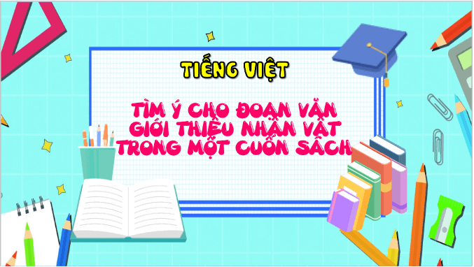 Giáo án điện tử Tìm ý cho đoạn văn giới thiệu nhân vật trong một cuốn sách lớp 5 | PPT Tiếng Việt lớp 5 Kết nối tri thức