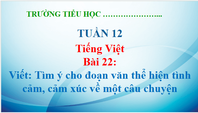 Giáo án điện tử Tìm ý cho đoạn văn thể hiện tình cảm, cảm xúc về một câu chuyện lớp 5 | PPT Tiếng Việt lớp 5 Kết nối tri thức