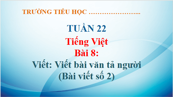 Giáo án điện tử Viết bài văn tả người (Bài viết số 2) lớp 5 | PPT Tiếng Việt lớp 5 Kết nối tri thức