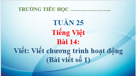 Giáo án điện tử Viết chương trình hoạt động (Bài viết số 1) lớp 5 | PPT Tiếng Việt lớp 5 Kết nối tri thức