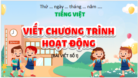 Giáo án điện tử Viết chương trình hoạt động (Bài viết số 1) lớp 5 | PPT Tiếng Việt lớp 5 Kết nối tri thức