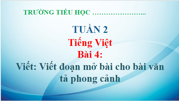 Giáo án điện tử Viết đoạn mở bài cho bài văn tả phong cảnh lớp 5 | PPT Tiếng Việt lớp 5 Chân trời sáng tạo