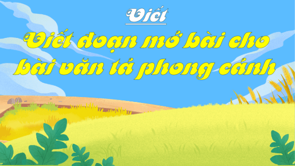 Giáo án điện tử Viết đoạn mở bài cho bài văn tả phong cảnh lớp 5 | PPT Tiếng Việt lớp 5 Chân trời sáng tạo