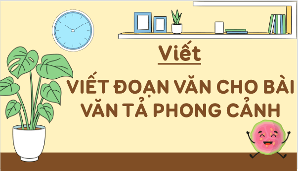 Giáo án điện tử Viết đoạn văn cho bài văn tả phong cảnh lớp 5 | PPT Tiếng Việt lớp 5 Chân trời sáng tạo