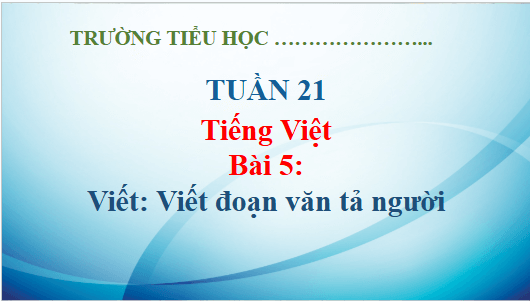 Giáo án điện tử Viết đoạn văn tả người lớp 5 | PPT Tiếng Việt lớp 5 Kết nối tri thức