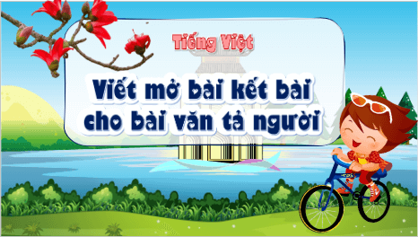 Giáo án điện tử Viết mở bài và kết bài cho bài văn tả người lớp 5 | PPT Tiếng Việt lớp 5 Kết nối tri thức