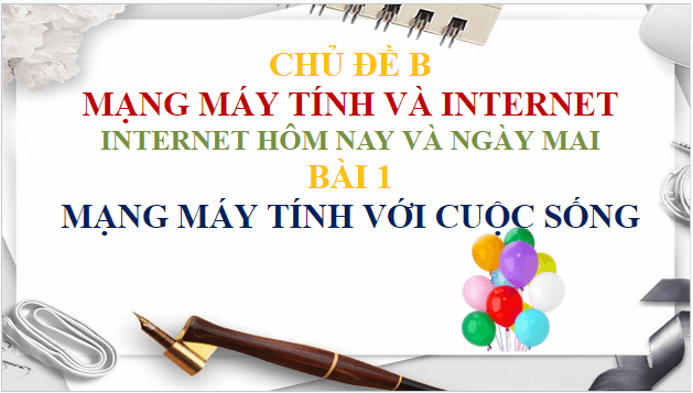 Giáo án điện tử Tin 10 Cánh diều Bài 1: Mạng máy tính với cuộc sống | PPT Tin học 10