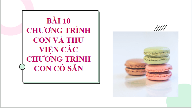 Giáo án điện tử Tin 10 Cánh diều Bài 10: Chương trình con và thư viện các chương trình con có sẵn | PPT Tin học 10