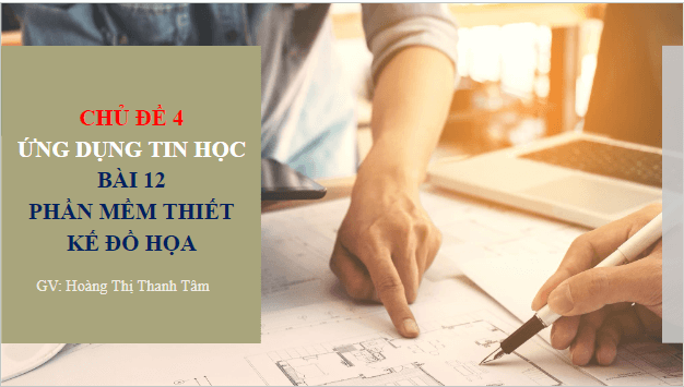 Giáo án điện tử Tin 10 Kết nối tri thức Bài 12: Phần mềm thiết kế đồ hoạ | PPT Tin học 10