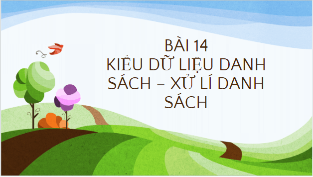 Giáo án điện tử Tin 10 Cánh diều Bài 14: Kiểu dữ liệu danh sách - Xử lí danh sách | PPT Tin học 10