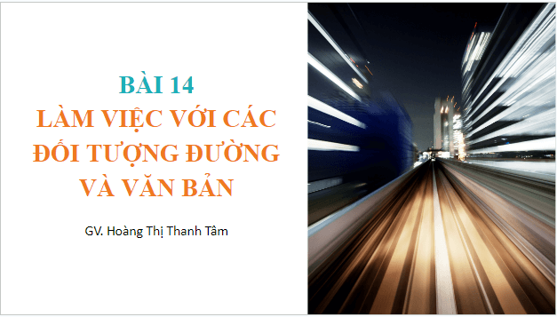 Giáo án điện tử Tin 10 Kết nối tri thức Bài 14: Làm việc với đối tượng đường và văn bản | PPT Tin học 10