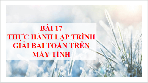 Giáo án điện tử Tin 10 Cánh diều Bài 17: Thực hành lập trình giải bài toán trên máy tính | PPT Tin học 10