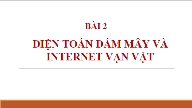 Giáo án điện tử Tin 10 Cánh diều Bài 2: Điện toán đám mây và internet vạn vật | PPT Tin học 10