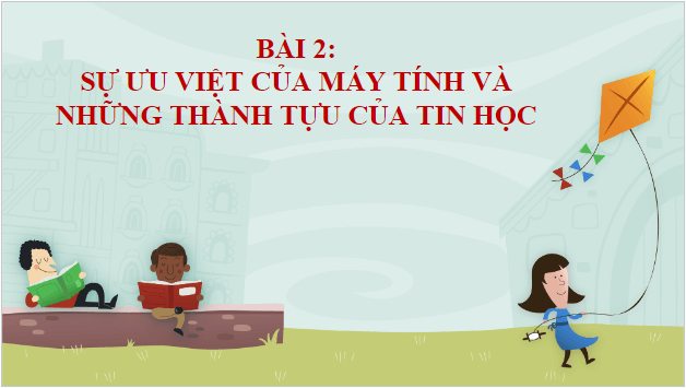 Giáo án điện tử Tin 10 Cánh diều Bài 2: Sự ưu việt của máy tính và những thành tựu của tin học | PPT Tin học 10