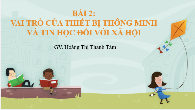 Giáo án điện tử Tin 10 Kết nối tri thức Bài 2: Vai trò của thiết bị thông minh và tin học đối với xã hội | PPT Tin học 10