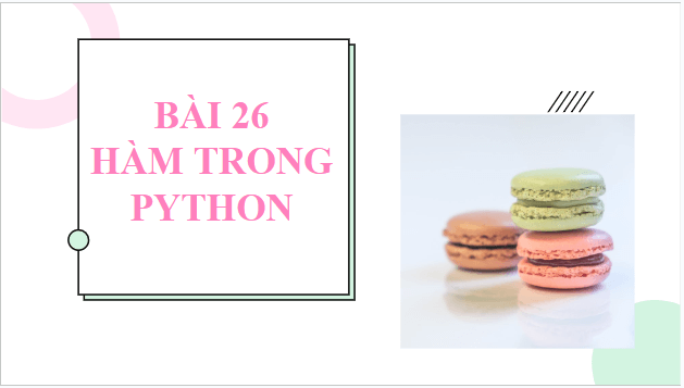 Giáo án điện tử Tin 10 Kết nối tri thức Bài 26: Hàm trong Python | PPT Tin học 10