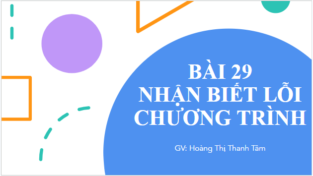 Giáo án điện tử Tin 10 Kết nối tri thức Bài 29: Nhận biết lỗi chương trình | PPT Tin học 10