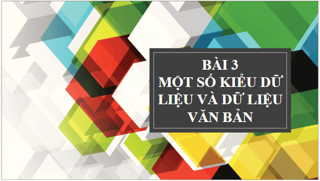 Giáo án điện tử Tin 10 Kết nối tri thức Bài 3: Một số kiểu dữ liệu và dữ liệu văn bản | PPT Tin học 10