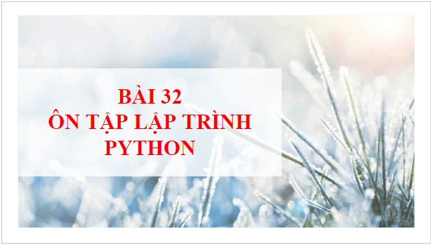 Giáo án điện tử Tin 10 Kết nối tri thức Bài 32: Ôn tập lập trình Python | PPT Tin học 10