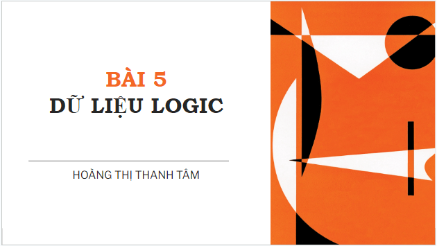 Giáo án điện tử Tin 10 Kết nối tri thức Bài 5: Dữ liệu lôgic | PPT Tin học 10