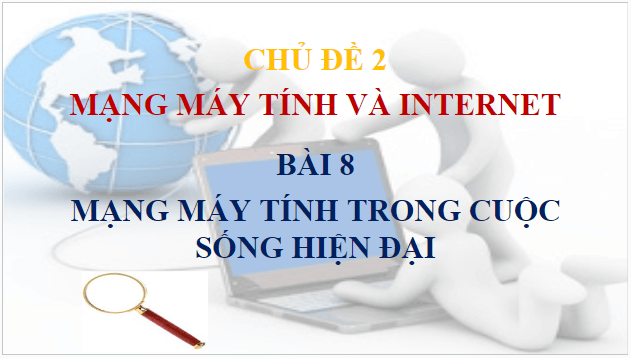 Giáo án điện tử Tin 10 Kết nối tri thức Bài 8: Mạng máy tính trong cuộc sống hiện đại | PPT Tin học 10