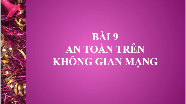 Giáo án điện tử Tin 10 Kết nối tri thức Bài 9: An toàn trong không gian mạng | PPT Tin học 10